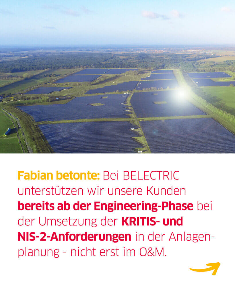 Zu sehen ist ein großer Solarpark, darunter der Text: "Fabian betonte: Bei BELECTRIC unterstützen wir unsere Kunden bereits ab der Engineering-Phase bei der Umsetzung der KRITIS- und NIS-2-Anforderungen in der Anlagenplanung - nicht erst im O&M."