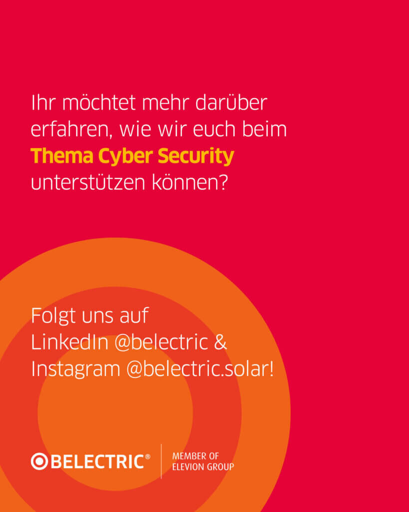 Ein rot-orangenes grafisches Bild mit dem Text: "Ihr möchtet mehr darüber erfahren, wie wir euch beim Thema Cyber Security unterstützen können? Folgt uns auf LinkedIn @belectric & Instagram @belectric.solar!"